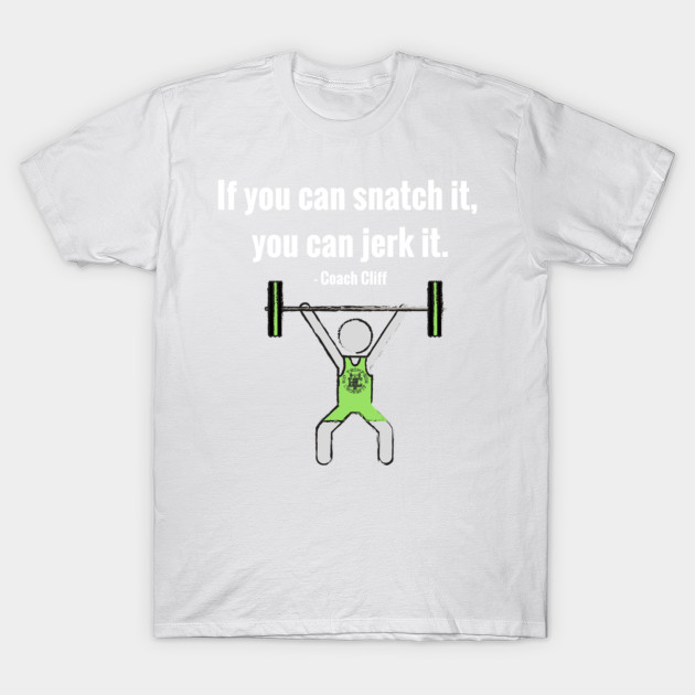 If you can snatch it, you can jerk it. T-Shirt-TOZ